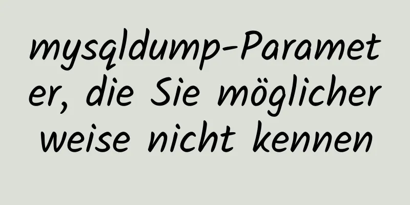 mysqldump-Parameter, die Sie möglicherweise nicht kennen