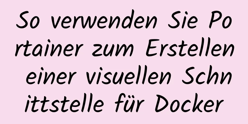 So verwenden Sie Portainer zum Erstellen einer visuellen Schnittstelle für Docker