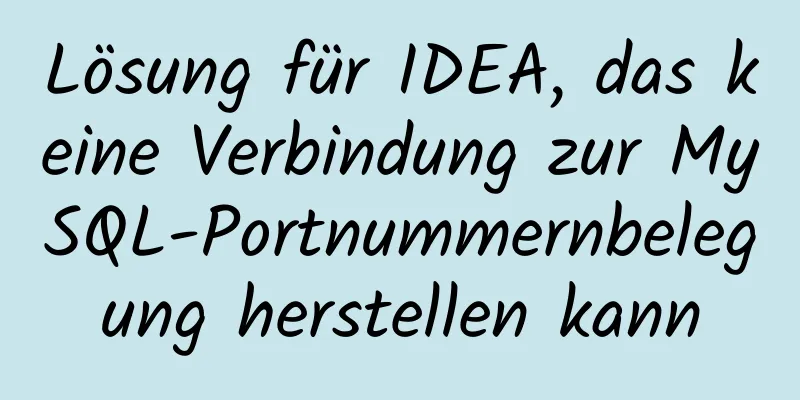 Lösung für IDEA, das keine Verbindung zur MySQL-Portnummernbelegung herstellen kann