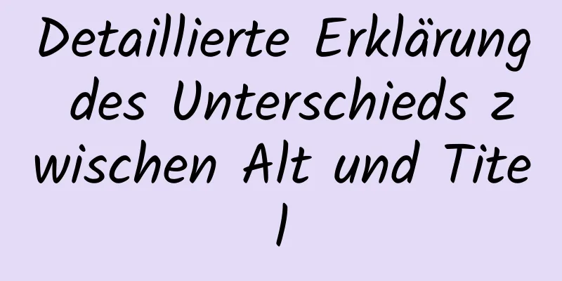 Detaillierte Erklärung des Unterschieds zwischen Alt und Titel