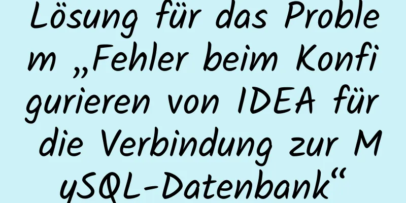 Lösung für das Problem „Fehler beim Konfigurieren von IDEA für die Verbindung zur MySQL-Datenbank“