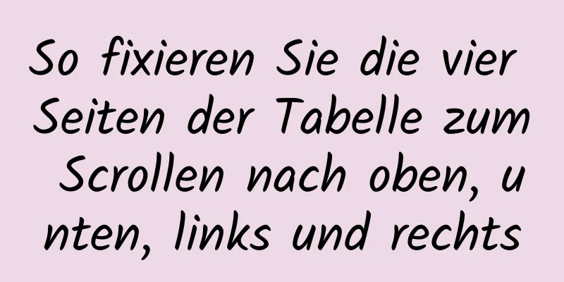 So fixieren Sie die vier Seiten der Tabelle zum Scrollen nach oben, unten, links und rechts