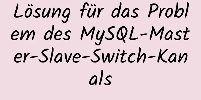 Lösung für das Problem des MySQL-Master-Slave-Switch-Kanals