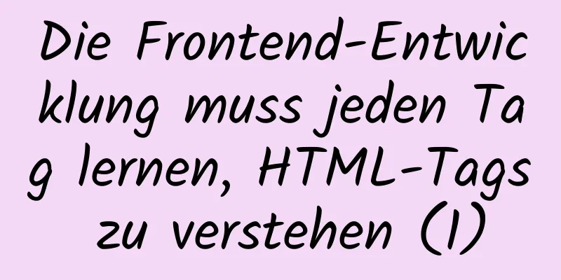 Die Frontend-Entwicklung muss jeden Tag lernen, HTML-Tags zu verstehen (1)