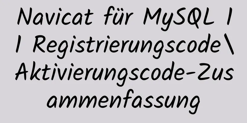 Navicat für MySQL 11 Registrierungscode\Aktivierungscode-Zusammenfassung