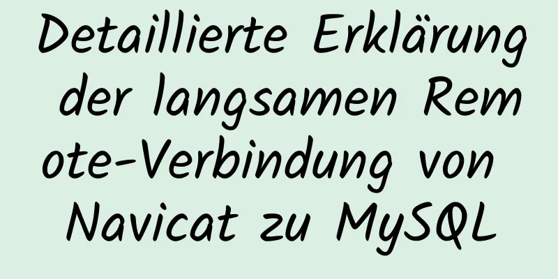 Detaillierte Erklärung der langsamen Remote-Verbindung von Navicat zu MySQL