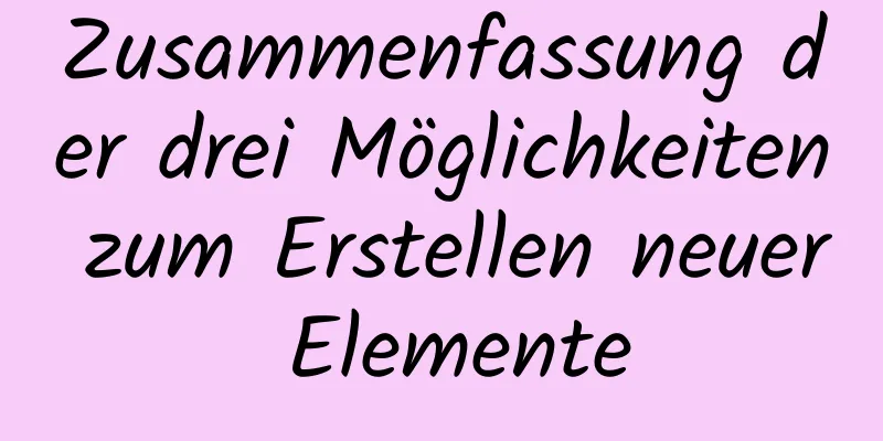 Zusammenfassung der drei Möglichkeiten zum Erstellen neuer Elemente