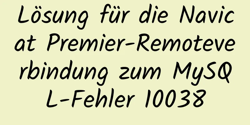 Lösung für die Navicat Premier-Remoteverbindung zum MySQL-Fehler 10038