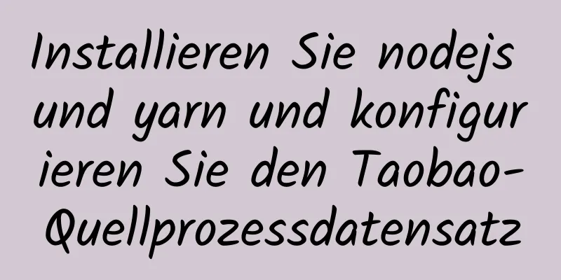 Installieren Sie nodejs und yarn und konfigurieren Sie den Taobao-Quellprozessdatensatz