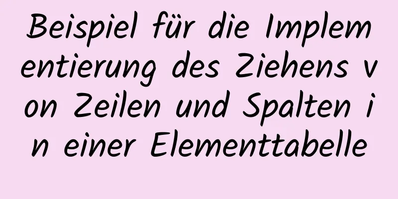 Beispiel für die Implementierung des Ziehens von Zeilen und Spalten in einer Elementtabelle