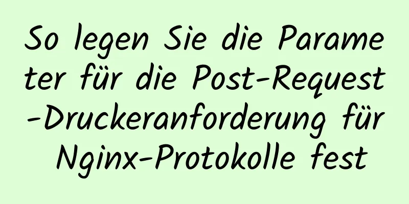 So legen Sie die Parameter für die Post-Request-Druckeranforderung für Nginx-Protokolle fest