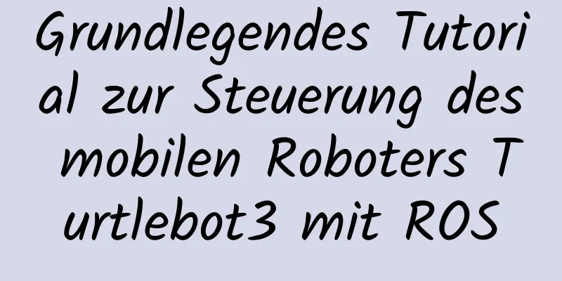 Grundlegendes Tutorial zur Steuerung des mobilen Roboters Turtlebot3 mit ROS