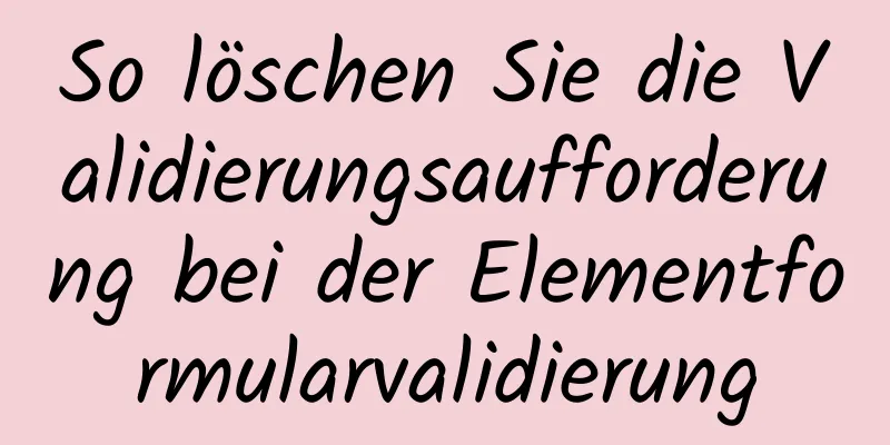 So löschen Sie die Validierungsaufforderung bei der Elementformularvalidierung