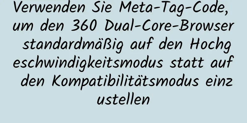 Verwenden Sie Meta-Tag-Code, um den 360 Dual-Core-Browser standardmäßig auf den Hochgeschwindigkeitsmodus statt auf den Kompatibilitätsmodus einzustellen