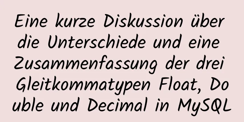 Eine kurze Diskussion über die Unterschiede und eine Zusammenfassung der drei Gleitkommatypen Float, Double und Decimal in MySQL