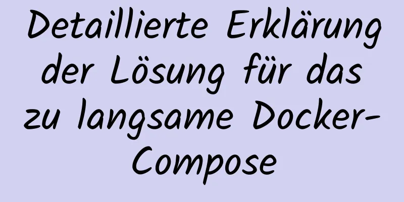 Detaillierte Erklärung der Lösung für das zu langsame Docker-Compose