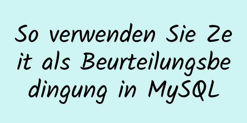 So verwenden Sie Zeit als Beurteilungsbedingung in MySQL