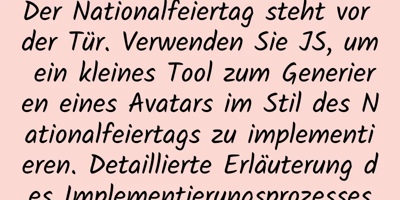 Der Nationalfeiertag steht vor der Tür. Verwenden Sie JS, um ein kleines Tool zum Generieren eines Avatars im Stil des Nationalfeiertags zu implementieren. Detaillierte Erläuterung des Implementierungsprozesses