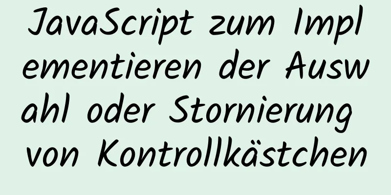 JavaScript zum Implementieren der Auswahl oder Stornierung von Kontrollkästchen