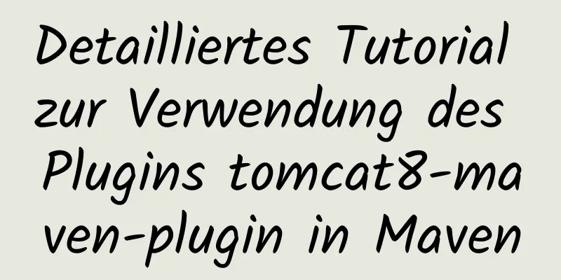 Detailliertes Tutorial zur Verwendung des Plugins tomcat8-maven-plugin in Maven