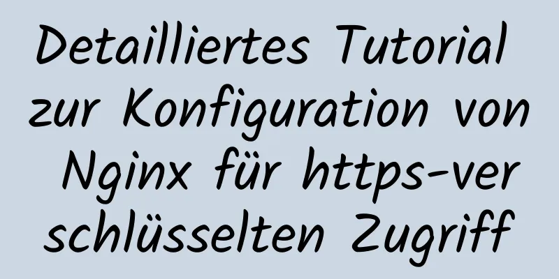 Detailliertes Tutorial zur Konfiguration von Nginx für https-verschlüsselten Zugriff