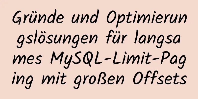 Gründe und Optimierungslösungen für langsames MySQL-Limit-Paging mit großen Offsets