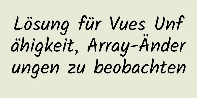 Lösung für Vues Unfähigkeit, Array-Änderungen zu beobachten