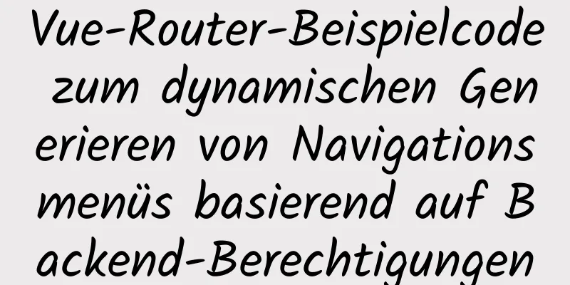 Vue-Router-Beispielcode zum dynamischen Generieren von Navigationsmenüs basierend auf Backend-Berechtigungen