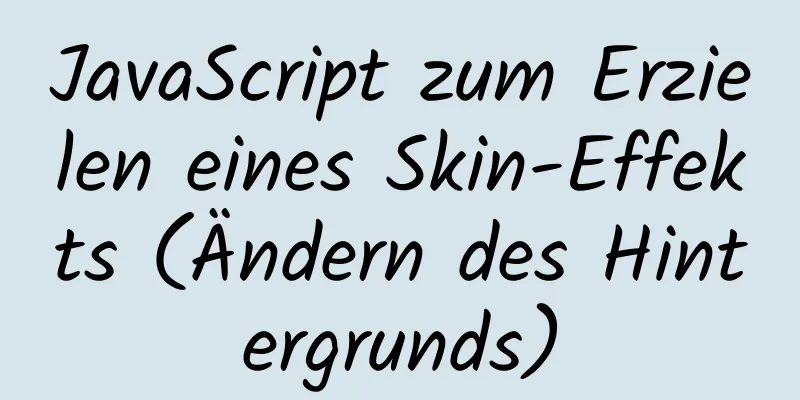 JavaScript zum Erzielen eines Skin-Effekts (Ändern des Hintergrunds)