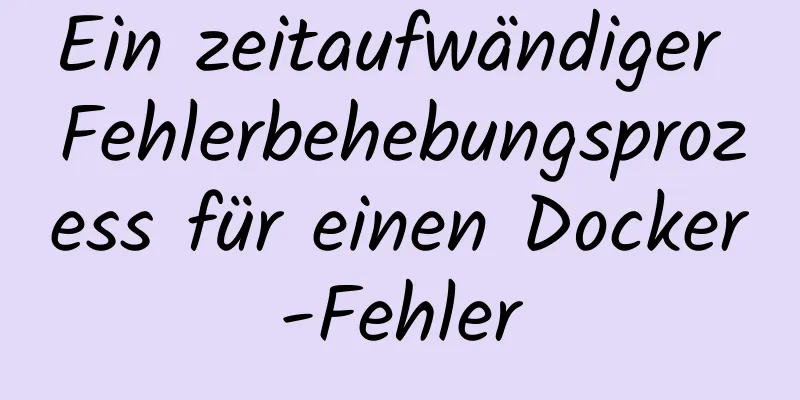 Ein zeitaufwändiger Fehlerbehebungsprozess für einen Docker-Fehler