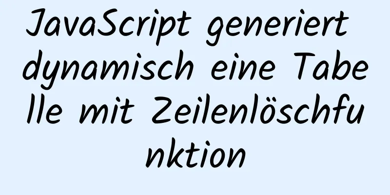 JavaScript generiert dynamisch eine Tabelle mit Zeilenlöschfunktion