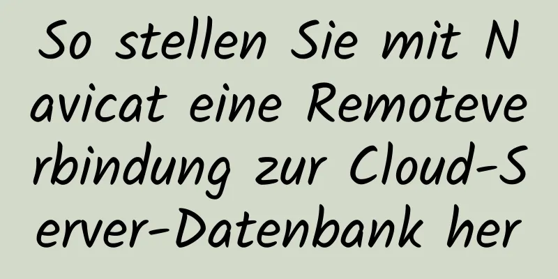 So stellen Sie mit Navicat eine Remoteverbindung zur Cloud-Server-Datenbank her