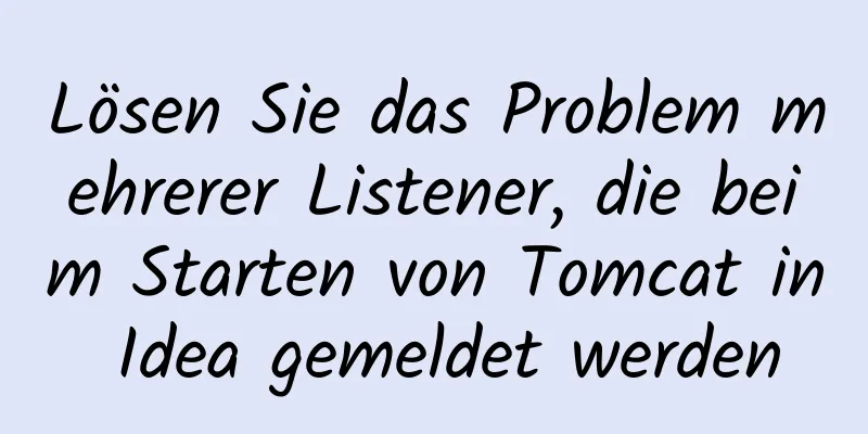 Lösen Sie das Problem mehrerer Listener, die beim Starten von Tomcat in Idea gemeldet werden