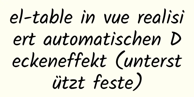 el-table in vue realisiert automatischen Deckeneffekt (unterstützt feste)