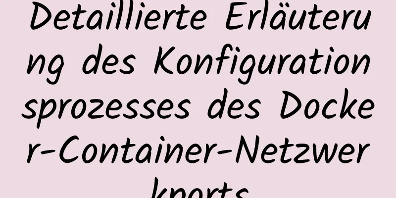 Detaillierte Erläuterung des Konfigurationsprozesses des Docker-Container-Netzwerkports