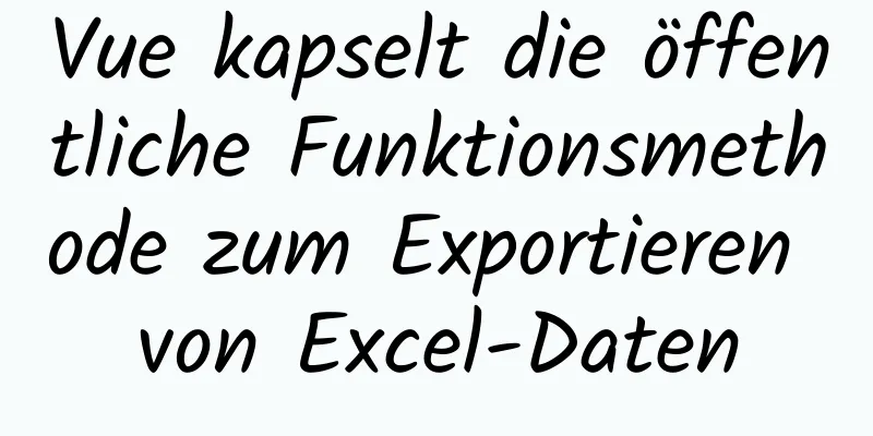 Vue kapselt die öffentliche Funktionsmethode zum Exportieren von Excel-Daten