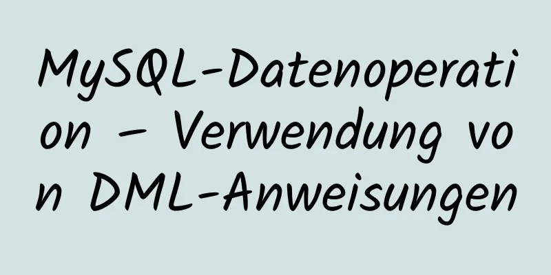 MySQL-Datenoperation – Verwendung von DML-Anweisungen