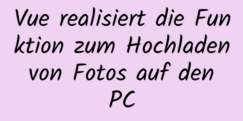 Vue realisiert die Funktion zum Hochladen von Fotos auf den PC