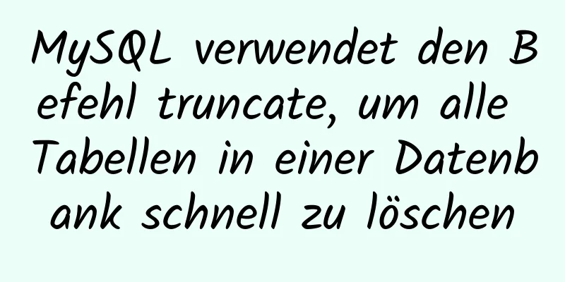 MySQL verwendet den Befehl truncate, um alle Tabellen in einer Datenbank schnell zu löschen