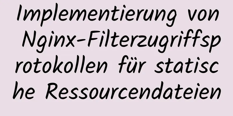 Implementierung von Nginx-Filterzugriffsprotokollen für statische Ressourcendateien