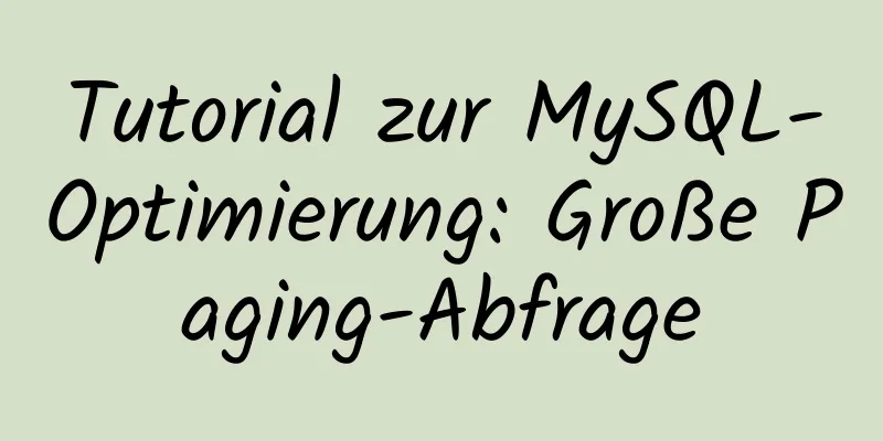 Tutorial zur MySQL-Optimierung: Große Paging-Abfrage