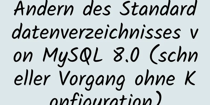 Ändern des Standarddatenverzeichnisses von MySQL 8.0 (schneller Vorgang ohne Konfiguration)