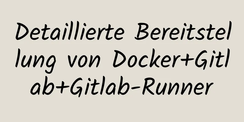 Detaillierte Bereitstellung von Docker+Gitlab+Gitlab-Runner