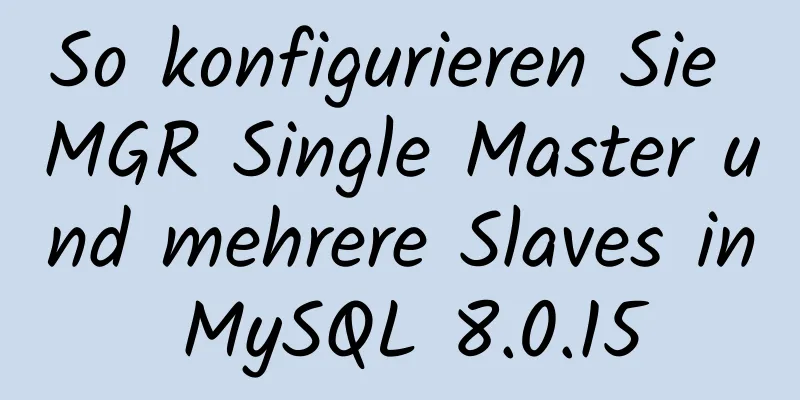 So konfigurieren Sie MGR Single Master und mehrere Slaves in MySQL 8.0.15