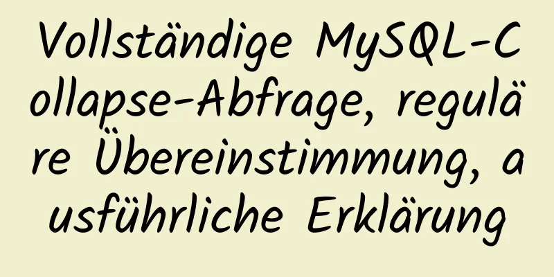 Vollständige MySQL-Collapse-Abfrage, reguläre Übereinstimmung, ausführliche Erklärung