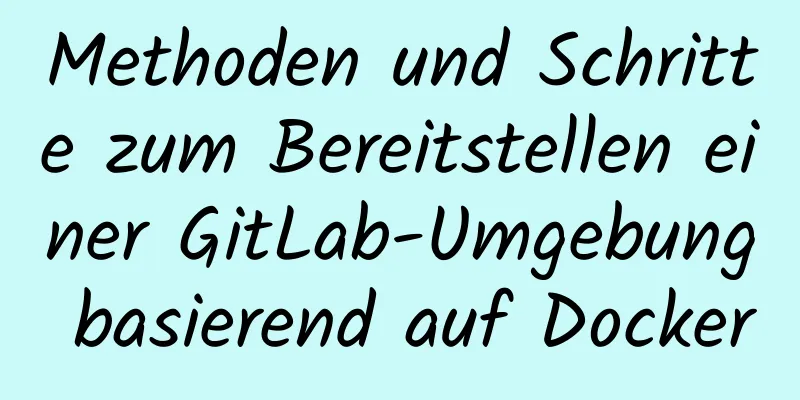 Methoden und Schritte zum Bereitstellen einer GitLab-Umgebung basierend auf Docker