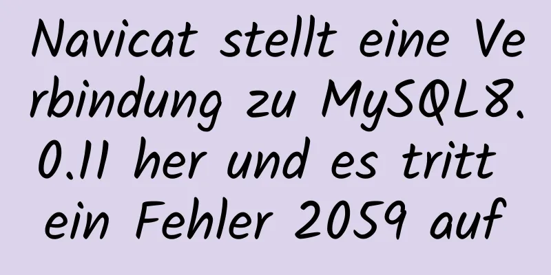 Navicat stellt eine Verbindung zu MySQL8.0.11 her und es tritt ein Fehler 2059 auf