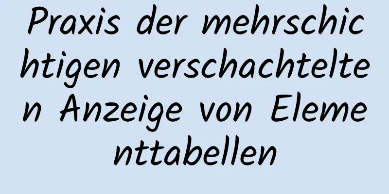 Praxis der mehrschichtigen verschachtelten Anzeige von Elementtabellen