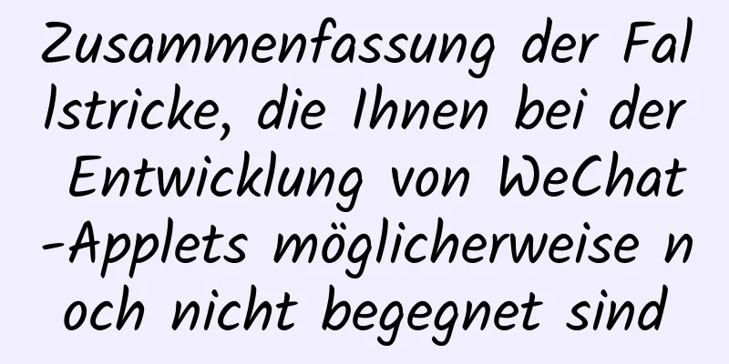 Zusammenfassung der Fallstricke, die Ihnen bei der Entwicklung von WeChat-Applets möglicherweise noch nicht begegnet sind