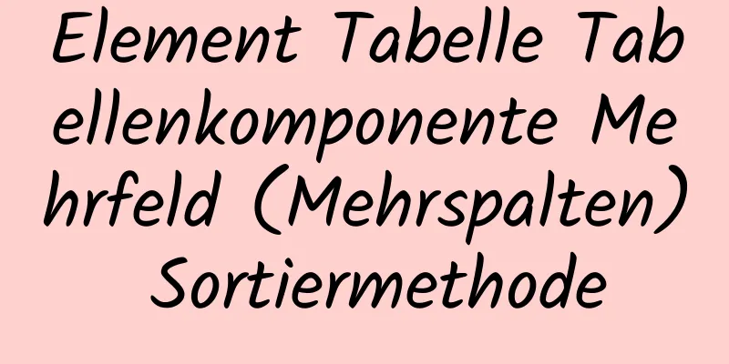 Element Tabelle Tabellenkomponente Mehrfeld (Mehrspalten) Sortiermethode